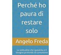 Perché ho paura di restare solo: La solitudine che spaventa e Il bisogno profondo di comunione