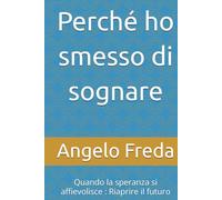 Perché ho smesso di sognare: Quando la speranza si affievolisce : Riaprire il futuro