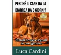 Perché il cane ha la diarrea da 3 giorni?: Cause, rimedi veloci e dieta corretta per risolvere i disturbi intestinali e ripristinare subito la salute digestiva del tuo amico a quattro zampe