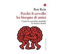 Perché il cervello ha bisogno di amici. Come la socialità modella la nostra mente