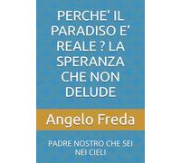 PERCHE’ IL PARADISO E’ REALE ? LA SPERANZA CHE NON DELUDE: PADRE NOSTRO CHE SEI NEI CIELI
