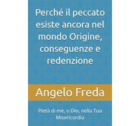 Perché il peccato esiste ancora nel mondo Origine, conseguenze e redenzione: Pietà di me, o Dio, nella Tua Misericordia