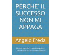 PERCHE’ IL SUCCESSO NON MI APPAGA: Vittorie esteriori e vuoti interiori : La ricerca di ciò che conta davvero