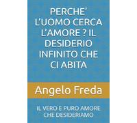 PERCHE’ L’UOMO CERCA L’AMORE ? IL DESIDERIO INFINITO CHE CI ABITA: IL VERO E PURO AMORE CHE DESIDERIAMO