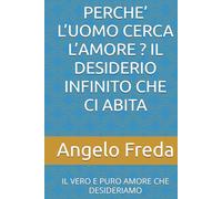 PERCHE’ L’UOMO CERCA L’AMORE ? IL DESIDERIO INFINITO CHE CI ABITA: IL VERO E PURO AMORE CHE DESIDERIAMO