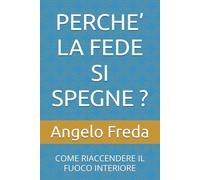 PERCHE’ LA FEDE SI SPEGNE ?: COME RIACCENDERE IL FUOCO INTERIORE