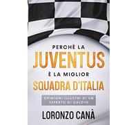 PERCHE’ LA JUVENTUS E’ LA MIGLIOR SQUADRA D’ITALIA: OPINIONI ILLUSTRI DI UN ESPERTO DI CALCIO