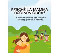 Perché la mamma oggi non gioca?: Un albo da colorare per spiegare il dolore cronico ai bambini