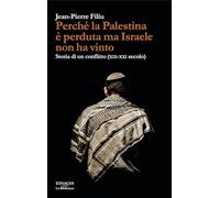 Perché la Palestina è perduta ma Israele non ha vinto. Storia di un conflitto (XIX-XXI secolo)