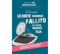 Perchè le diete hanno fallito e la colpa non è tua: Come il 95% delle diete ti ha sabotato il metabolismo e cosa fare invece | Metodo scientifico con oltre 100 menu per gruppo sanguigno