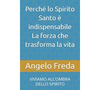 Perché lo Spirito Santo è indispensabile La forza che trasforma la vita: VIVIAMO ALL’OMBRA DELLO SPIRITO