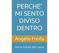 PERCHE’ MI SENTO DIVISO DENTRO: Verso l’unità del cuore
