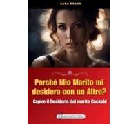 Perché Mio Marito Mi Desidera Con Un Altro?: Capire Il Desiderio Del Marito Cuckold (Oltre Il Desiderio: Guide E Racconti Sul Cuckolding) (Italian Edition)
