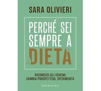 Perché sei sempre a dieta. Riconosci gli schemi, cambia prospettiva, sperimenta