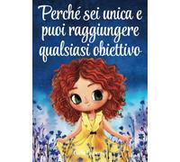 Perché sei unica e puoi raggiungere qualsiasi obiettivo: Un libro per bambine sul coraggio, la forza interiore e la fiducia in se stesse.