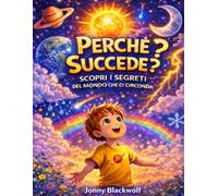 Perché succede?: Scopri i segreti del mondo che ci circonda
