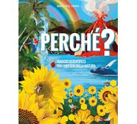 Perché? Viaggio scientifico tra i misteri della natura. Ediz. a colori