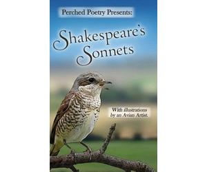 Perched Poetry Presents: Shakespeare's Sonnets: With Illustrations by an Avian Artist