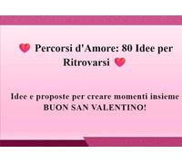 Percorsi d'amore: 80 idee per ritrovarsi: Idee e proposte per creare momenti insieme. Buon San Valentino!