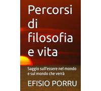 Percorsi di filosofia e vita: Saggio sull'essere nel mondo e sul mondo che verrà