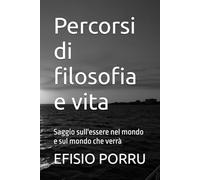 Percorsi di filosofia e vita: Saggio sull'essere nel mondo e sul mondo che verrà