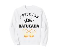 Percussions Humour batucada Tambour j'peux Pas J'Ai batucada Sweatshirt