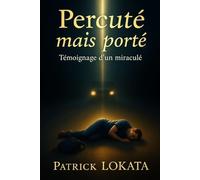 Percuté, mais porté: Témoignage d'un miraculé