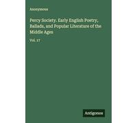 Percy Society. Early English Poetry, Ballads, and Popular Literature of the Middle Ages: Vol. 17