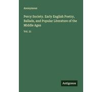 Percy Society. Early English Poetry, Ballads, and Popular Literature of the Middle Ages: Vol. 31