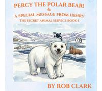 PERCY THE POLAR BEAR! & A SPECIAL MESSAGE FROM HENRY: THE SECRET ANIMAL SERVICE BOOK 5