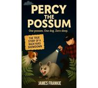 Percy the Possum: One Possum. One Dog. Zero Sleep. The True Story of a Backyard Showdown!