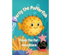 Percy The Pufferfish Floats Too Far Adventure: An Uplifting Tale Of Overcoming Embarrassment And Puffing Up With Confidence: A Story About Shyness, Self-Acceptance & Finding Your Inner Courage, 3-7