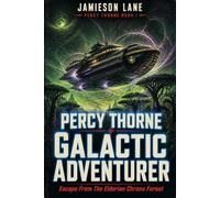 Percy Thorne Galactic Adventurer: Escape From The Eldorian Chrono Forest