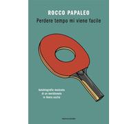 Perdere tempo mi viene facile. Autobiografia musicata di un meridionale in libera uscita