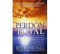 [Perdon Total: Cuando Todo En Tu Interior Quiere Guardar Rencor, Senalar Con Un Dedo Acusador y Recordar El Dolor, Dios Quiere Que Hagas a Un Lado Todas Esas Cosas] [Author: Kendall, Dr R T] [October, 2004]