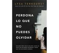 Perdona lo que no puedes olvidar: Descubre cómo seguir adelante, hacer las paces con recuerdos dolorosos y crear una vida nuevamente hermosa
