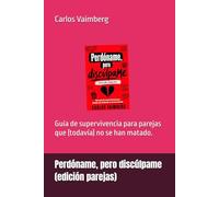 Perdóname, pero discúlpame (edición parejas): Guía de supervivencia para parejas que (todavía) no se han matado.