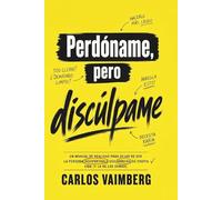 Perdóname, pero discúlpame: Un manual de realidad para dejar de ser la persona insoportable que arruina su propia vida (y la de los demás)
