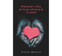Perdonando a Dios, por lo que está fuera de tu control