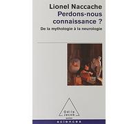 Perdons-nous connaissance ?: De la mythologie à la neurologie