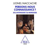 Perdons-nous connaissance ?: De la mythologie à la neurologie