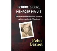 Perdre Cissie, ménager ma vie: Les périls de mon rôle d'aidant auprès de ma femme victime de l’Alzheimer