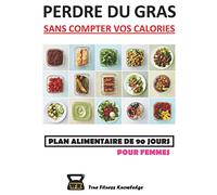 Perdre Du Gras Sans Compter Vos Calories : Plan Alimentaire De 90 Jours (Pour Femmes)