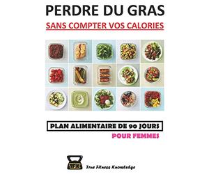 Perdre Du Gras Sans Compter Vos Calories : Plan Alimentaire De 90 Jours (Pour Femmes)