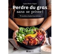 Perdre du gras sans se priver ! 75 recettes simples et proteinees 75 recettes simples et protéinées - Lyssa-Marie Gagné - Pratico - broché - Guide