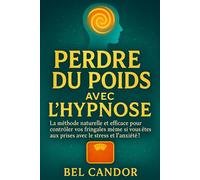 PERDRE DU POIDS AVEC L'HYPNOSE: La méthode naturelle et efficace pour contrôler vos fringales même si vous êtes aux prises avec le stress et l'anxiété !