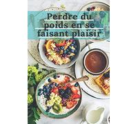 Perdre du poids en se faisant plaisir: Perdre 20 kilos et vivre 20 ans de plus | Une méthode | Testé et Approuvé, dans le monde entier | Tout en prenant du plaisir...