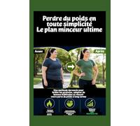 Perdre du poids en toute simplicité Le plan minceur ultime: Une méthode éprouvée pour brûler les graisses, adopter de bonnes habitudes et réussir votre perte de poids à long terme