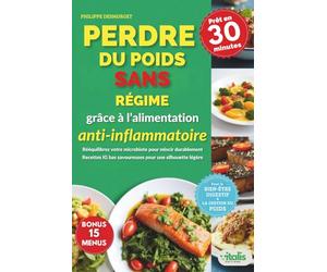 Perdre du poids sans régime grâce à l'alimentation anti-inflammatoire: Rééquilibrez votre microbiote et métabolisme avec des recettes IG bas - La ... prouvée pour mincir durablement
