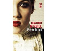 Perdre la tête - Heather O'Neill - 10/18 - Poche - Roman